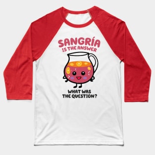 Sangria is the answer Baseball T-Shirt